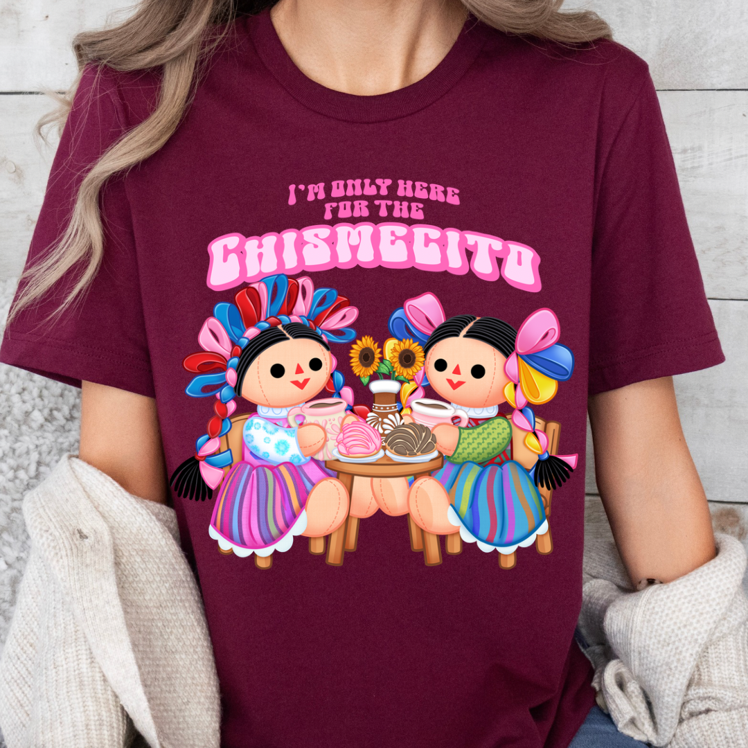 I’m only here for the chisme t-shirt