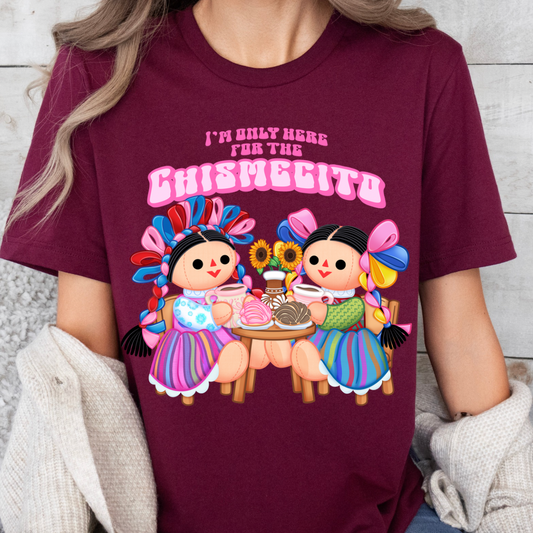 I’m only here for the chisme t-shirt